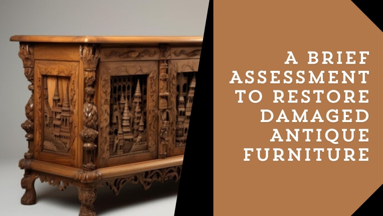 How To Assess & Restore Damaged Antique Furniture Which Are Beyond Repair?