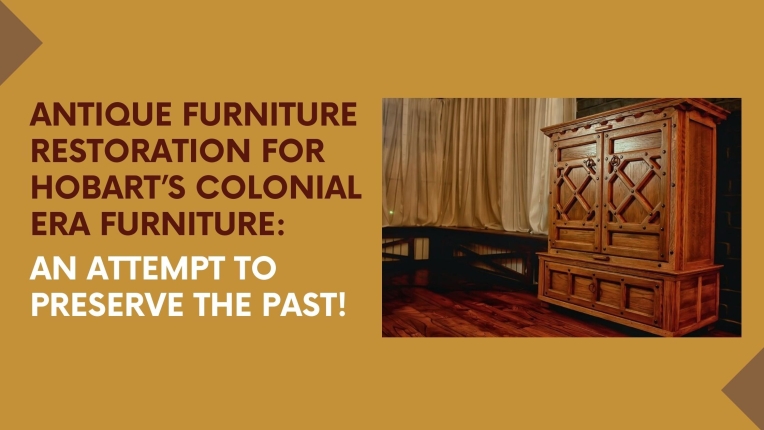 How To Restore Antique Furniture From Hobart’s Colonial Era?