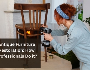 A Step-by-Step Guide on Antique Furniture Restoration by Professionals