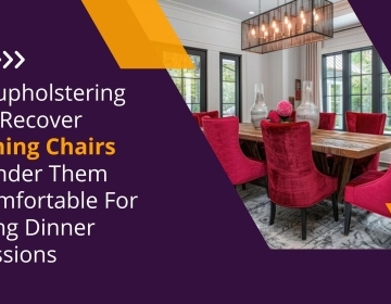 How Do Reupholstering To Recover Dining Chairs Make Them Comfortable for Long Dinners?