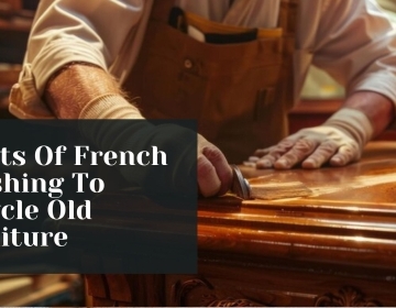 How To Upcycle Old Furniture With French Polishing?