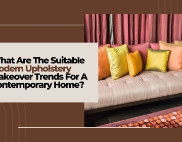 What Are the Modern Upholstery Makeover Trends For A Contemporary Home?